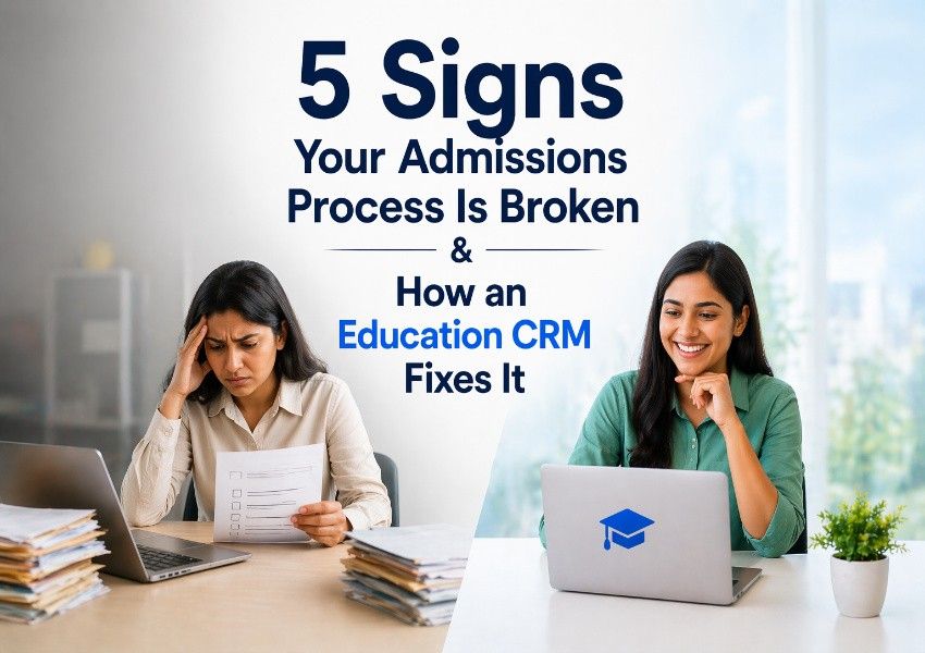 5 Signs Your Admissions Process Is Broken & How an Education CRM Fixes It