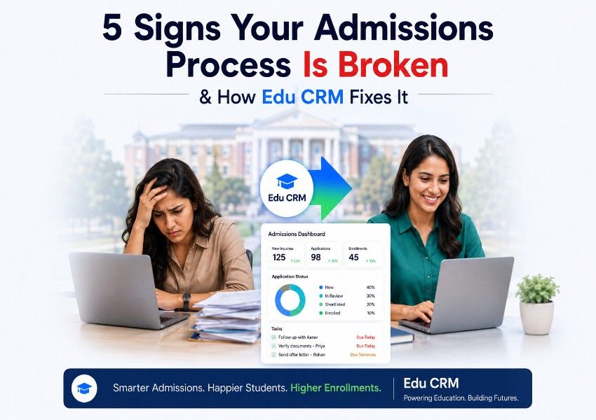 5 Signs Your Admissions Process Is Broken & How Edu CRM Fixes It