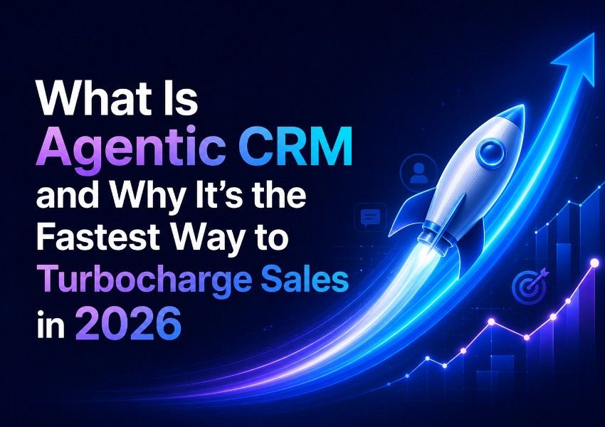 What Is Agentic CRM and Why It’s the Fastest Way to Turbocharge Sales in 2026